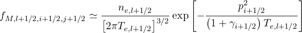                        n             [        p2          ]
fM,l+1∕2,i+1∕2,j+1∕2 ≃ [---e,l+1∕2]---exp  - (------i+1∕)2------
                    2πTe,l+1∕2 3∕2        1+  γi+1∕2 Te,l+1∕2
