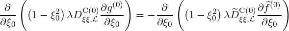     (                    )        (                    )
-∂--  (    2)   C(0)∂g(0)      -∂-- (     2) ^ C(0)∂-^f(0)
∂ξ0   1 - ξ0 λD ξξ,L  ∂ξ0   = - ∂ξ0   1 - ξ0 λD ξξ,L ∂ξ0
