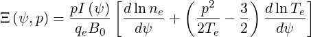          pI (ψ)[ dlnne   (  p2   3) d ln Te]
Ξ(ψ,p ) =------  ------+   ----- -- ------
          qeB0    dψ       2Te   2    dψ
