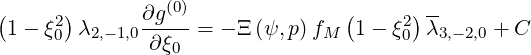 (     )       ∂g(0)              (      )--
 1- ξ20  λ2,-1,0-----= - Ξ (ψ, p)fM  1 - ξ20 λ3,- 2,0 + C
               ∂ξ0
