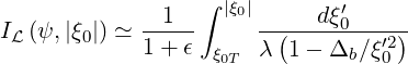               1  ∫ |ξ0|     dξ′0
IL (ψ,|ξ0|) ≃ 1-+-ϵ     --(--------′2)
                  ξ0T λ  1- Δb ∕ξ0
