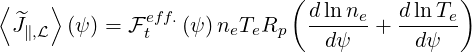                             (               )
⟨^   ⟩        eff.            d-ln-ne   dlnTe-
 J∥,L  (ψ) = F t  (ψ) neTeRp    dψ   +  d ψ
