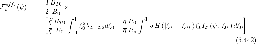   eff.        3-BT-0
F t   (ψ )  =  2 B0  ×
              [      ∫ 1                   ∫ 1                             ]
               q^BT-0    ξ20λ2,-2,2dξ0 - q-R0    σH (|ξ0|- ξ0T) ξ0IL (ψ,|ξ0|)dξ0
               q  B0  - 1             q Rp  -1
                                                                         (5.442)
