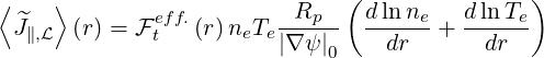 ⟨    ⟩                         (               )
  ^J    (r) = F eff.(r) n T-Rp--- d-lnne + d-ln-Te
   ∥,L         t       e e|∇ψ |0    dr       dr
