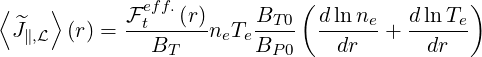 ⟨    ⟩      F etff.(r)     BT 0( dlnne   d ln Te)
 J^∥,L  (r) =---B----neTe B---  --dr--+ --dr--
                T         P 0
