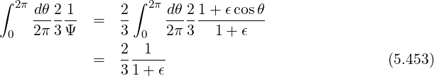 ∫ 2π dθ 2 1      2∫  2π dθ 21 + ϵcosθ
    2π-3Ψ-  =   3-    2π-3---1+-ϵ--
 0                 0
            =   2--1--                              (5.453)
                31 + ϵ
