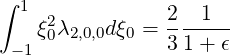 ∫ 1
    ξ20λ2,0,0dξ0 = 2--1--
 - 1            3 1+  ϵ
