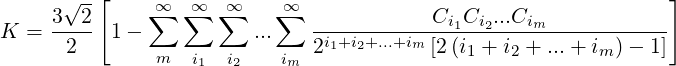       √ -[                                                      ]
     3--2     ∑∞ ∑∞  ∞∑    ∑∞  -----------Ci1Ci2...Cim------------
K =   2   1 -           ...    2i1+i2+...+im [2(i1 + i2 + ...+ im )- 1]
               m  i1  i2    im
