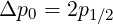 Δp0 = 2p1∕2
