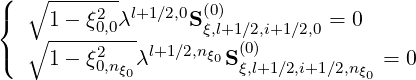 ({  ∘ ----2-- l+1∕2,0  (0)
   ∘ 1--ξ0,0λ--    S ξ,l+1∕2,i+1∕2,0 = 0
(    1- ξ20,n λl+1∕2,nξ0S(0)            = 0
           ξ0          ξ,l+1∕2,i+1∕2,nξ0
