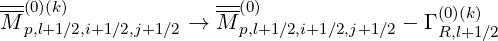 --(0)(k)              --(0)                (0)(k)
M p,l+1∕2,i+1∕2,j+1∕2 → M p,l+1∕2,i+1∕2,j+1∕2 - ΓR,l+1∕2
