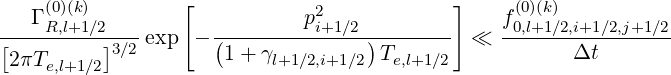    Γ (0)(k)         [          p2             ]   f (0)(k)
[----R,l+1∕2]---exp  - (---------i+1∕2)--------  ≪ -0,l+1∕2,i+1∕2,j+1∕2
 2πTe,l+1∕2 3∕2        1+ γl+1∕2,i+1∕2 Te,l+1∕2           Δt
