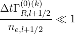     (0)(k)
Δt-ΓR,l+1∕2 ≪  1
  ne,l+1∕2
