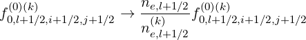 f(0)(k)           →  ne,l+1∕2f(0)(k)
 0,l+1∕2,i+1∕2,j+1 ∕2    n(k)     0,l+1 ∕2,i+1∕2,j+1∕2
                     e,l+1∕2
