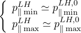 {
   pL∥Hmin ≃ pL∥Hm,i0n
    LH      LH,0
   p∥max ≃ p∥max
