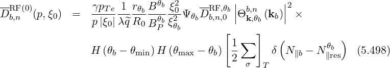 --                           θb  2   --     |        |2
DRFb,n(0)(p,ξ0) =   γpT-e-1-rθb-B---ξ0Ψ θbDRFb,,n,θ0b||Θb,n (kb)|| ×
                 p |ξ0|λ^q R0 BθPbξ2θb            k,θb
                                          [  ∑  ]   (           )
                 H (θb - θmin)H (θmax - θb) 1-      δ N ∥b - N θb   (5.498)
                                           2  σ  T           ∥res
