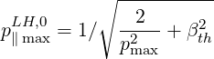            ∘ ----------
 LH,0         2
p∥ max = 1∕  p2---+ β2th
              max
