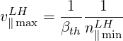  LH     -1- --1---
v∥max = βth nLH
             ∥min
