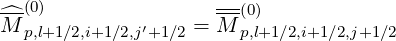 -^-(0)                --(0)
M  p,l+1 ∕2,i+1∕2,j′+1∕2 = M p,l+1∕2,i+1∕2,j+1∕2
