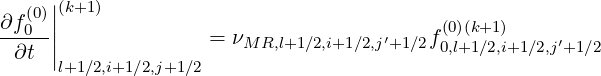   (0)||(k+1)
∂f0--||              = νMR,l+1∕2,i+1∕2,j′+1∕2f(0)(k+1)    ′
 ∂t  |l+1∕2,i+1∕2,j+1∕2                       0,l+1∕2,i+1∕2,j +1∕2
