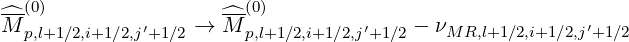 ---(0)                ---(0)
^M  p,l+1∕2,i+1∕2,j′+1∕2 → M^ p,l+1 ∕2,i+1∕2,j′+1∕2 - νMR,l+1∕2,i+1 ∕2,j′+1∕2
