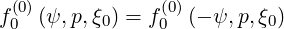 f(00)(ψ, p,ξ0) = f(00)(- ψ, p,ξ0)
