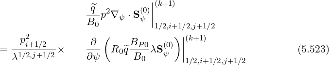                               |(k+1)
                 -^q-p2∇ ψ ⋅S (0)||
                 B0         ψ |1∕2,i+1∕2,j+1∕2
    p2               (            ) |(k+1)
=  --i+1∕2-×     -∂-  R0 ^qBP-0λS(0) ||                      (5.523)
   λ1∕2,j+1∕2      ∂ ψ      B0    ψ   |1∕2,i+1∕2,j+1∕2
