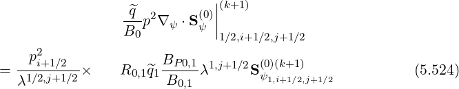                   ^q           ||(k+1)
                 ---p2∇ ψ ⋅ S(ψ0)||
                 B0            1∕2,i+1∕2,j+1∕2
    p2                 B
=  -1i∕+2,1j∕+21∕2-×    R0,1^q1-P-0,1λ1,j+1∕2S(ψ01)(,ki++11∕)2,j+1∕2           (5.524)
   λ                   B0,1
