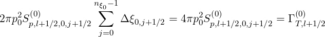                   n∑ξ0-1
2πp2S (0)               Δξ0,j+1∕2 = 4πp2S(0)          = Γ (0)
   0  p,l+1∕2,0,j+1 ∕2  j=0                0 p,l+1∕2,0,j+1∕2    T,l+1∕2
