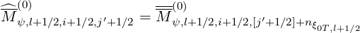 --(0)                --(0)
^M ψ,l+1∕2,i+1∕2,j′+1 ∕2 = M ψ,l+1∕2,i+1∕2,[j′+1∕2]+nξ
                                           0T,l+1∕2
