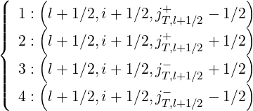 (     (                           )
||  1 : l + 1∕2,i + 1∕2,j+    - 1∕2
|||     (                T,l+1∕2     )
|{  2 : l + 1∕2,i + 1∕2,j+T,l+1∕2 + 1∕2
|     (                -          )
|||  3 :(l + 1∕2,i + 1∕2,jT,l+1∕2 + 1∕2)
||(  4 : l + 1∕2,i + 1∕2,j-    - 1∕2
                       T,l+1∕2
