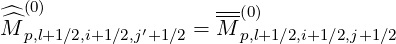    (0)                ---
M^^            ′    = M-(0)
   p,l+1 ∕2,i+1∕2,j +1∕2     p,l+1∕2,i+1∕2,j+1∕2
