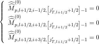 (
|| ^^ (0)        [         ]
||| M  p,l+1∕2,i-1∕2,j′T,l+1∕2+1∕2-1 = 0
{ ^  (0)        [         ]
| M^ p,l+1∕2,i+1∕2,j′T,l+1∕2+1∕2-1 = 0
|||| ^  (0)        [         ]
( M^ p,l+1∕2,i+3∕2,j′T,l+1∕2+1∕2-1 = 0
