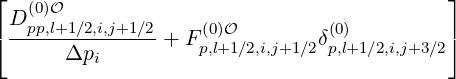 ⌊  (0)O                                     ⌋
⌈D-pp,l+1-∕2,i,j+1∕2     (0)O         (0)         ⌉
      Δpi       + Fp,l+1∕2,i,j+1∕2δp,l+1∕2,i,j+3∕2