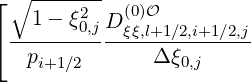 ⌊∘  -------
    1- ξ20,j D(0)O
⌈--------- -ξξ,l+1∕2,i+1∕2,j
   pi+1∕2      Δ ξ0,j