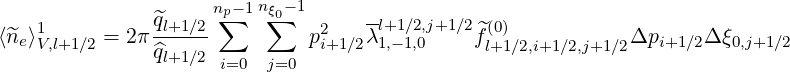                      np∑-1nξ∑0-1
⟨^ne⟩1      = 2π^ql+1∕2         p2    λl+1∕2,j+1∕2^f(0)           Δp     Δ ξ
    V,l+1∕2     ^ql+1∕2 i=0  j=0  i+1∕2 1,-1,0     l+1∕2,i+1∕2,j+1∕2   i+1∕2   0,j+1∕2
