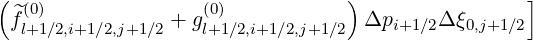 (                                 )                ]
  ^f(l+0)1∕2,i+1∕2,j+1∕2 + g(l0+)1∕2,i+1∕2,j+1∕2 Δpi+1∕2Δξ0,j+1∕2