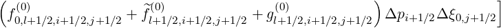 (  (0)                ^(0)               (0)            )                ]
  f0,l+1∕2,i+1∕2,j+1∕2 + fl+1∕2,i+1∕2,j+1∕2 + gl+1∕2,i+1∕2,j+1∕2 Δpi+1 ∕2Δ ξ0,j+1∕2