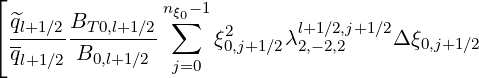 ⌊               nξ -1
⌈ ^ql+1∕2BT-0,l+1∕2 ∑0   2      l+1∕2,j+1∕2
  ql+1∕2 B0,l+1∕2      ξ0,j+1∕2λ2,- 2,2    Δ ξ0,j+1∕2
                 j=0