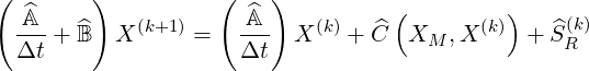 (        )          (    )
   ^A                  A^           (         )
  --- + ^B  X (k+1) =   ---  X(k) + C^ XM ,X (k)  + ^S(Rk)
  Δt                  Δt
