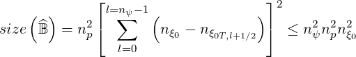              ⌊                       ⌋
    (  )       l=n∑ψ- 1(             )  2
size ^B  =  n2p⌈        nξ0 - n ξ0T,l+1∕2 ⌉ ≤  n2ψn2pn2ξ
                l=0                             0
