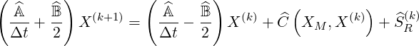 (        )          (        )
  A^   B^             A^   ^B            (         )    (k)
  ---+ --  X (k+1) =   ---- --  X (k) + ^C  XM ,X (k) + S^R
  Δt    2             Δt    2
