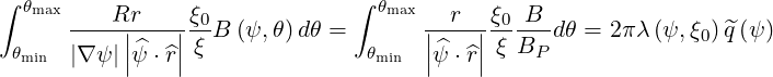 ∫ θmax    Rr     ξ0             ∫ θmax   r   ξ0 B
      ----||----||--B (ψ, θ)dθ =       ||---||------dθ = 2πλ (ψ,ξ0)^q(ψ )
 θmin  |∇ ψ ||ψ^⋅^r| ξ              θmin  |ψ^⋅^r| ξ BP
