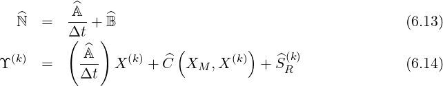           ^A
  ^ℕ  =   Δt-+ ^B                                         (6.13)
         (   )          (         )
ϒ(k) =     ^A-- X (k) + C^ X  ,X (k)  + ^S(k)              (6.14)
           Δt              M           R
