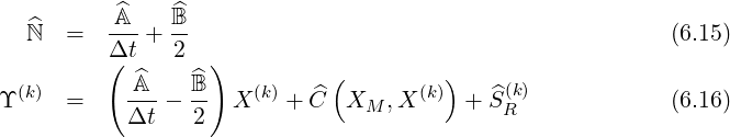           A^   ^B
   ^ℕ  =   ---+ --                                          (6.15)
          Δ(t    2  )         (         )
ϒ (k)  =     ^A--- ^B-  X (k) + C^ X  ,X (k)  + ^S(k)            (6.16)
            Δt   2              M           R
