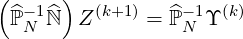 ( -1  )  (k+1 )   - 1 (k)
 ^ℙN ^ℕ  Z      = ^ℙN ϒ
