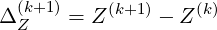   (k+1)    (k+1)    (k)
Δ Z    = Z     - Z
