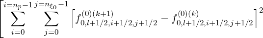 ⌊
 i=n∑p-1 j=n∑ξ0-1[  (0)(k+1)            (0)(k)          ]2
⌈              f0,l+1∕2,i+1∕2,j+1∕2 - f0,l+1∕2,i+1∕2,j+1 ∕2
   i=0   j=0