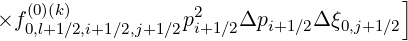    (0)(k)           2                   ]
×f 0,l+1∕2,i+1 ∕2,j+1∕2pi+1∕2Δpi+1∕2Δξ0,j+1∕2