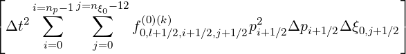 ⌊    i=np- 1j=nξ0- 12                                      ⌋
⌈   2 ∑      ∑      (0)(k)            2                   ⌉
 Δt                f0,l+1∕2,i+1∕2,j+1∕2pi+1∕2Δpi+1 ∕2Δ ξ0,j+1∕2
      i=0    j=0